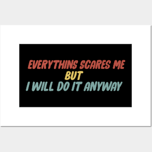 Everything scares me but I will do it anyway Posters and Art